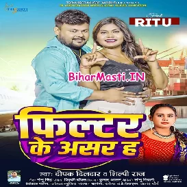 Filter Ke Asar Ha (Deepak Dildar, Shilpi Raj)