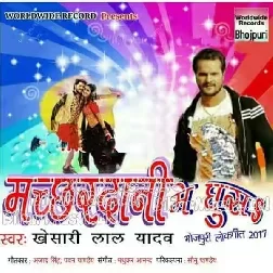 Machhardani Me Ghusa (Khesari Lal Yadav) 2019 Bhojpuri Album Mp3 Songs